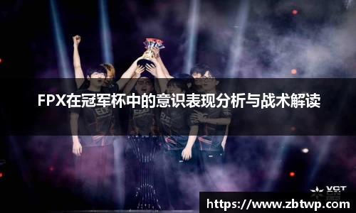 FPX在冠军杯中的意识表现分析与战术解读
