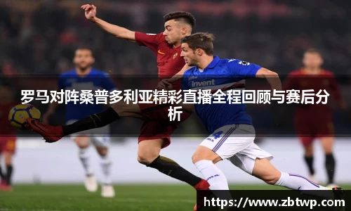 罗马对阵桑普多利亚精彩直播全程回顾与赛后分析