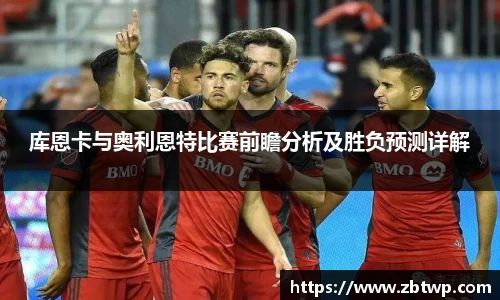 库恩卡与奥利恩特比赛前瞻分析及胜负预测详解